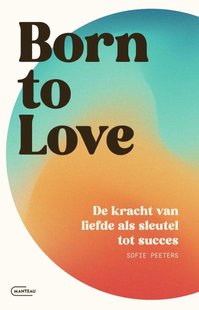 Born to love. De kracht van liefde als sleutel tot succes
