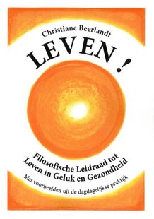 Leven! Filosofische Leidraad tot Leven in Geluk en Gezondheid
