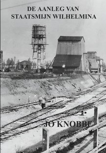 De Aanleg Van Staatsmijn Wilhelmina