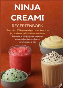 Ninja Creami Receptenboek: Meer dan 100 geweldige recepten voor ijs, sorbets, milkshakes en meer