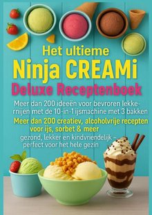 Het ultieme Ninja CREAMi Deluxe Receptenboek – meer dan 200 ideeën voor bevroren lekkernijen met de 10-in-1 ijsmachine met 3 bakken