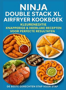 Ninja Double Stack XL Airfryer Kookboek – Kleureneditie Knapperige & Heerlijke Recepten voor Perfecte Resultaten – De Beste Gerechten Stap voor Stap