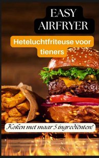Easy Airfryer Heteluchtfriteuse voor tieners: 5-ingrediëntenrecepten die iedereen kan maken