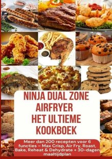 Ninja Foodi MAX Dual Zone Airfryer – Het ultieme kookboek Meer dan 200 recepten voor 6 functies(KLEURENEDITIE)