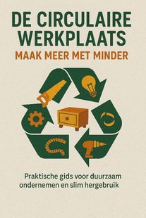 De Circulaire Werkplaats: Maak Meer Met Minder
