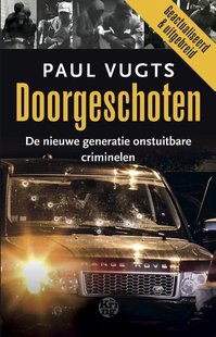Doorgeschoten. De nieuwe generatie onstuitbare criminelen