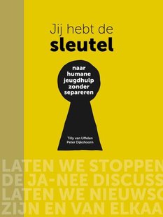 Jij hebt de sleutel - Naar humane jeugdhulp zonder separeren