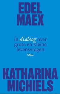Edel Maex en Katharina Michiels in dialoog over grote en kleine levensvragen