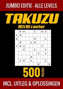 Takuzu 10x10 Raster - Jumbo Editie - Alle Levels - 500 Puzzels - Incl. Uitleg en Oplossingen