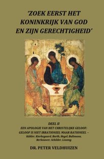 ‘Zoek Eerst Het Koninkrijk Van God En Zijn Gerechtigheid' - Deel II Een Apologie Van Het Christelijke Geloof: