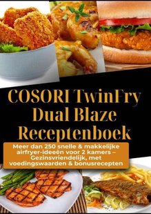 COSORI TwinFry Dual Blaze Receptenboek: Meer dan 250 snelle & makkelijke airfryer-ideeën voor 2 kamers –