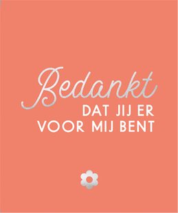 Bedankt, dat jij er voor mij bent