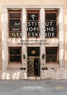 Het instituut voor Tropische Geneeskunde - van tropenschool tot wereldinstelling