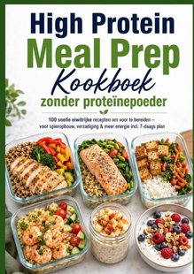 High Protein Meal Prep Kookboek zonder proteïnepoeder 100 snelle eiwitrijke recepten om voor te bereiden