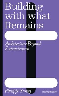 Building with What Remains: Architecture Beyond Extractivism